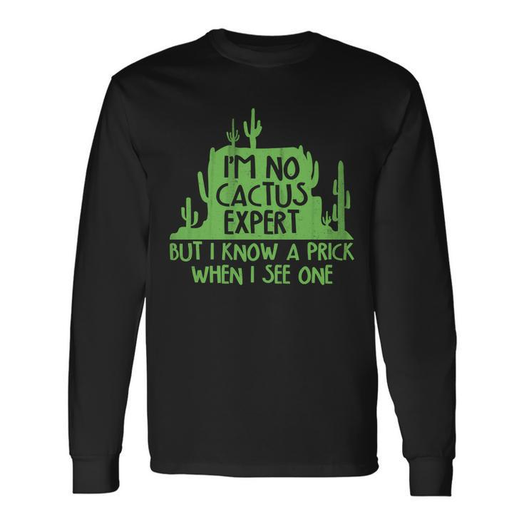 Im No Cactus Expert But I Know A Prick When I See One Long Sleeve T-Shirt