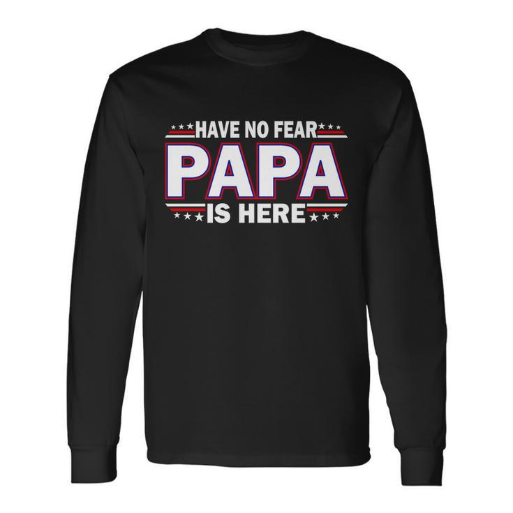 Have No Fear Papa Is Here Tshirt Long Sleeve T-Shirt