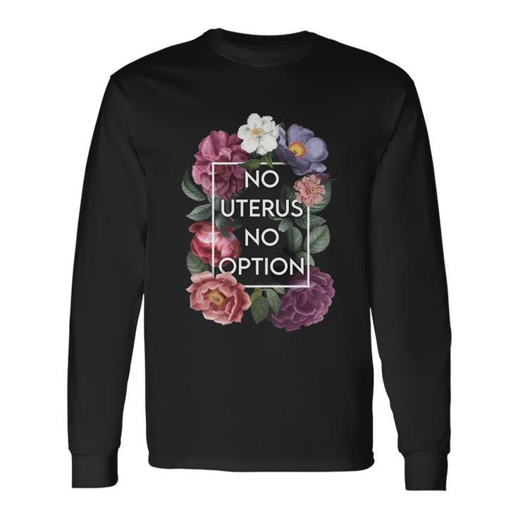 No Uterus No Opinion Floral Pro Choice Feminist Cool Long Sleeve T-Shirt