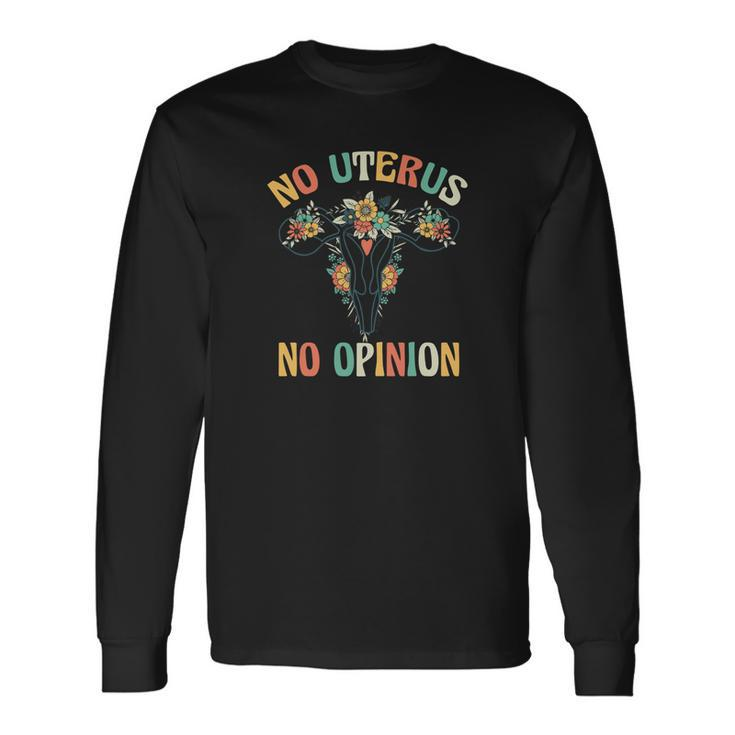 No Uterus No Opinion Pro Choice Flowers Uterus Saying Long Sleeve T-Shirt