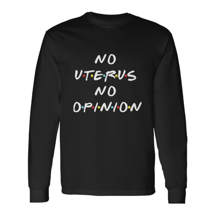 No Uterus No Opinion Rights Feminist Long Sleeve T-Shirt