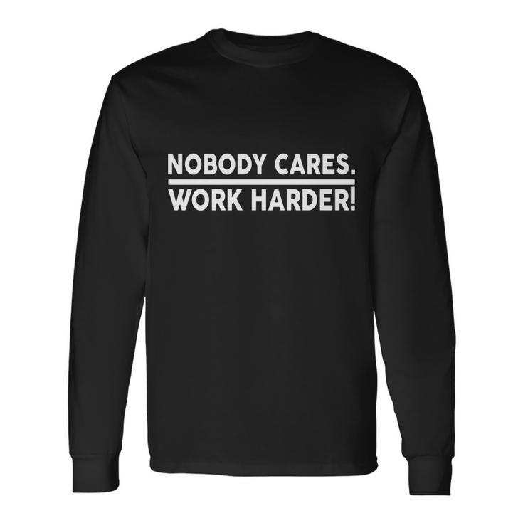 Nobody Cares Work Harder Meme Long Sleeve T-Shirt