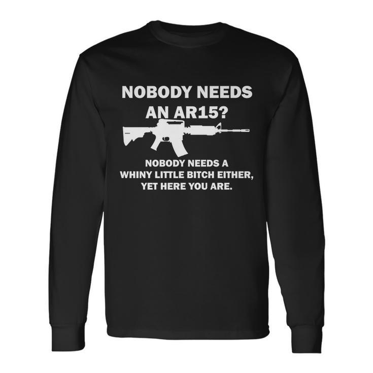 Nobody Needs An Ar15 Nobody Needs Whiny Little Tshirt Long Sleeve T-Shirt