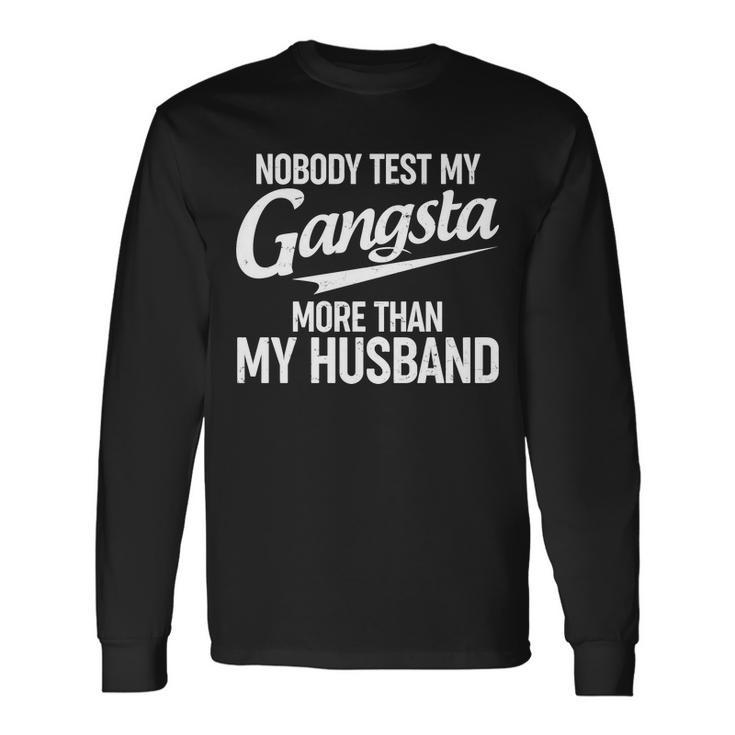 Nobody Test My Gangsta More Than My Husband Long Sleeve T-Shirt Gifts ideas