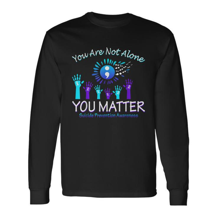 You Are Not Alone You Matter Suicide Prevention Awareness Long Sleeve T-Shirt
