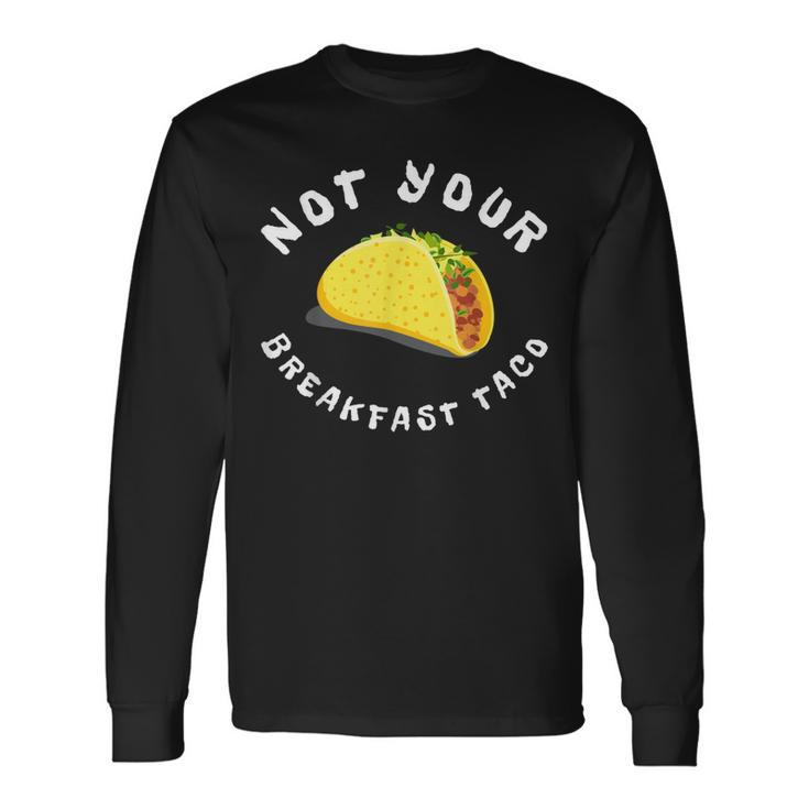 Not Your Breakfast Taco Long Sleeve T-Shirt