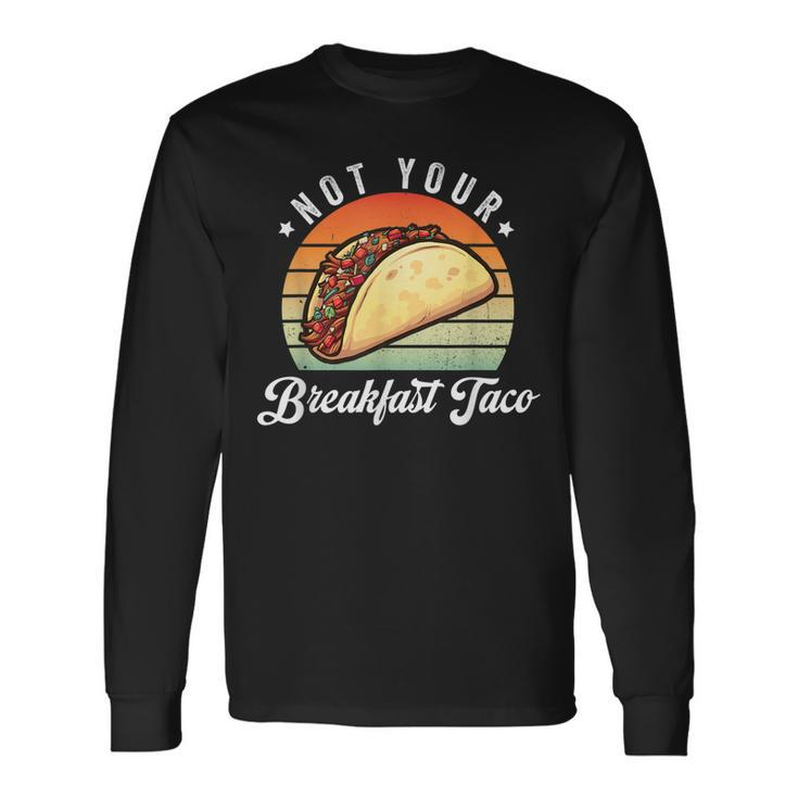 Not Your Breakfast Taco We Are Not Tacos Jill Biden Long Sleeve T-Shirt