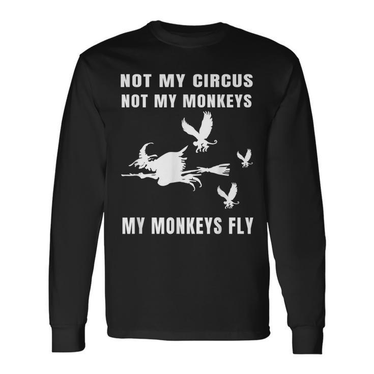 Not My Circus Not My Monkeys My Monkeys Fly Witch Halloween Long Sleeve T-Shirt