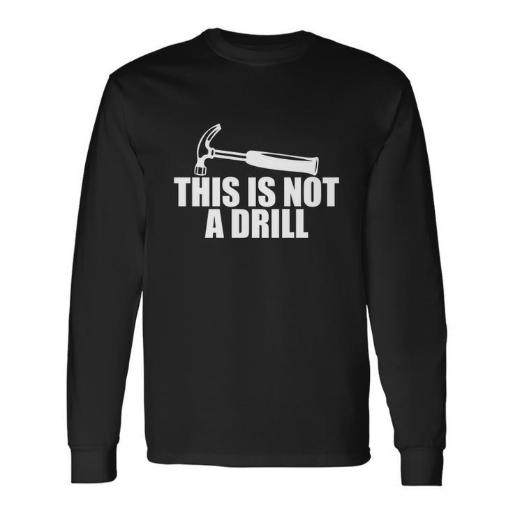 This Is Not A Drill Long Sleeve T-Shirt Gifts ideas