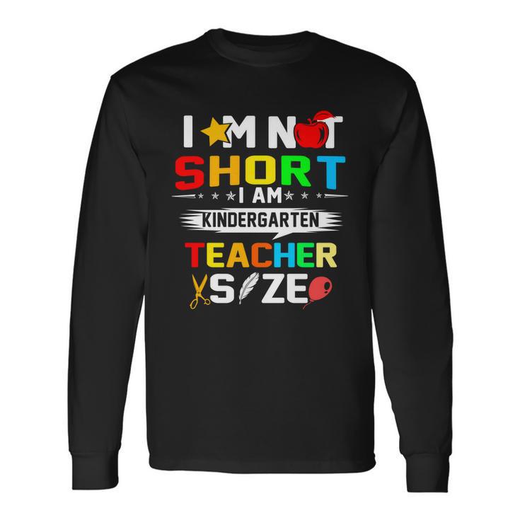 Im Not Short I Am Kindergarten Teacher Long Sleeve T-Shirt