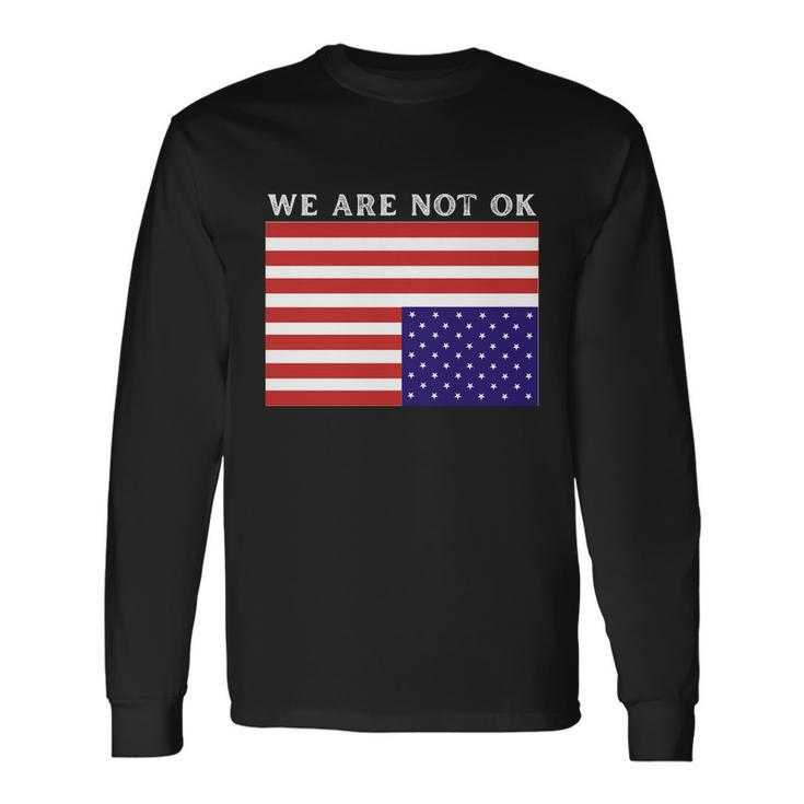 We Are Not Ok Upside Down Usa Flag In Distress Long Sleeve T-Shirt