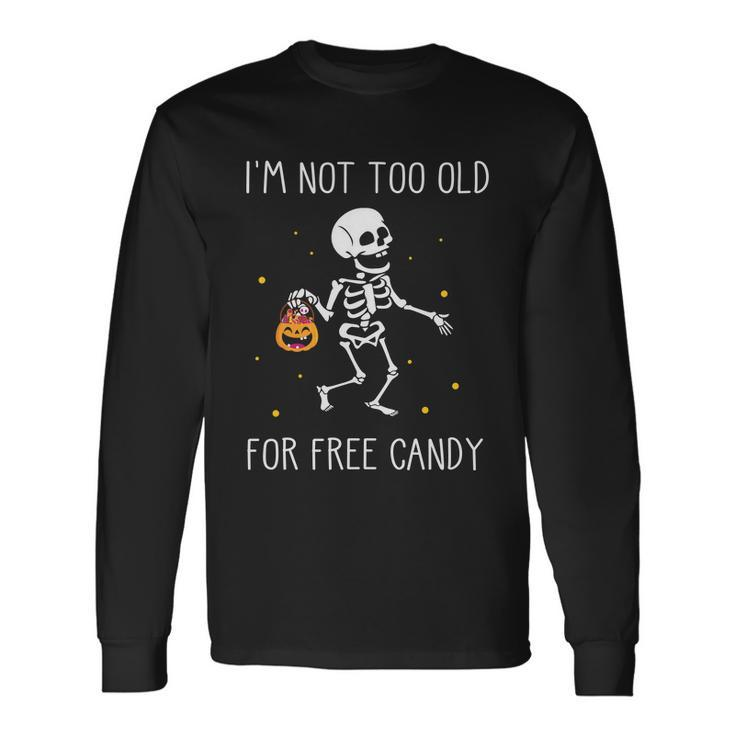 Im Not Too Old For Here Candy Halloween Quote Long Sleeve T-Shirt