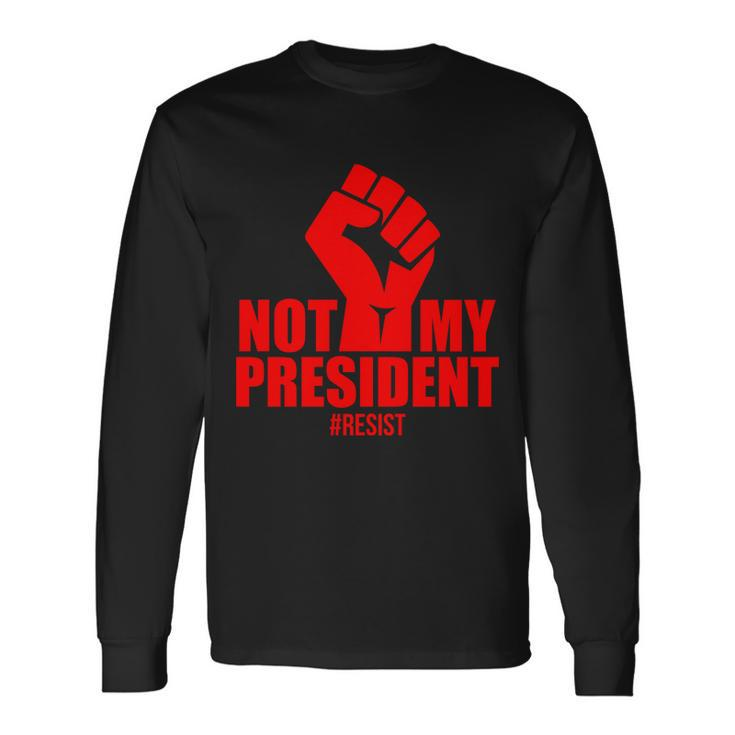 Not My President Resist Anti Trump Fist Long Sleeve T-Shirt
