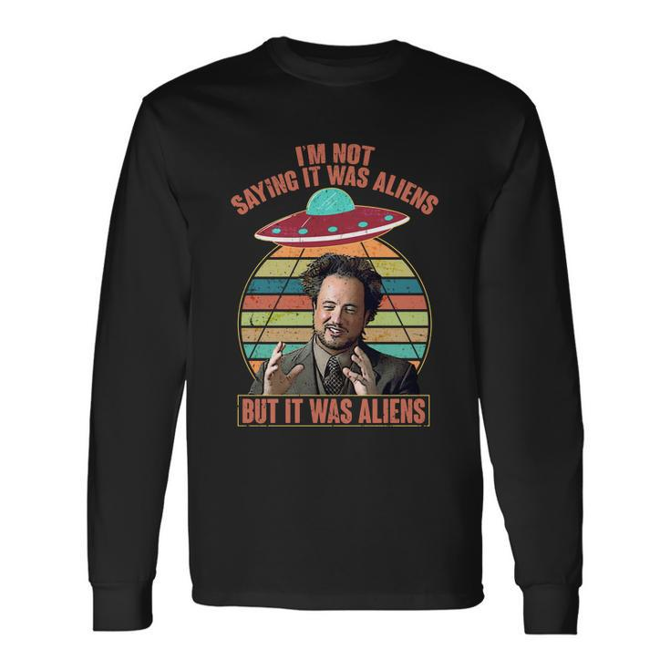 Im Not Saying It Was Aliens But It Was Aliens Long Sleeve T-Shirt Gifts ideas