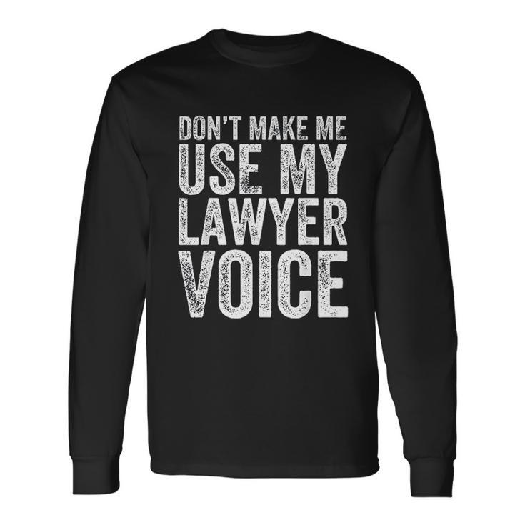 Do Not Make Me Use My Lawyer Voice Men Women Long Sleeve T-Shirt T-shirt Graphic Print