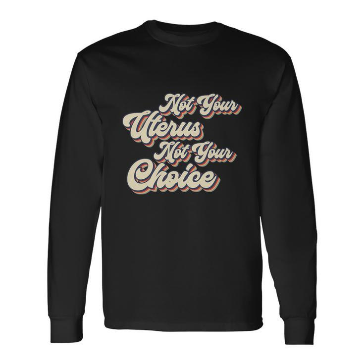 Not Your Uterus Not Your Choice Feminist Retro Long Sleeve T-Shirt Gifts ideas