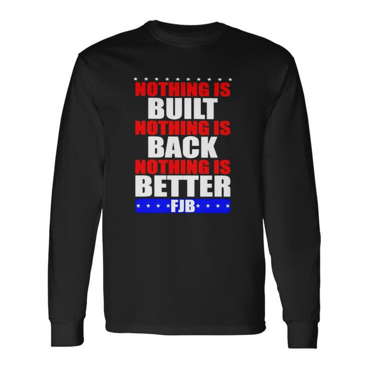 Nothing Is Built Nothing Is Back Nothing Is Better Fjb Men Women Long Sleeve T-Shirt T-shirt Graphic Print