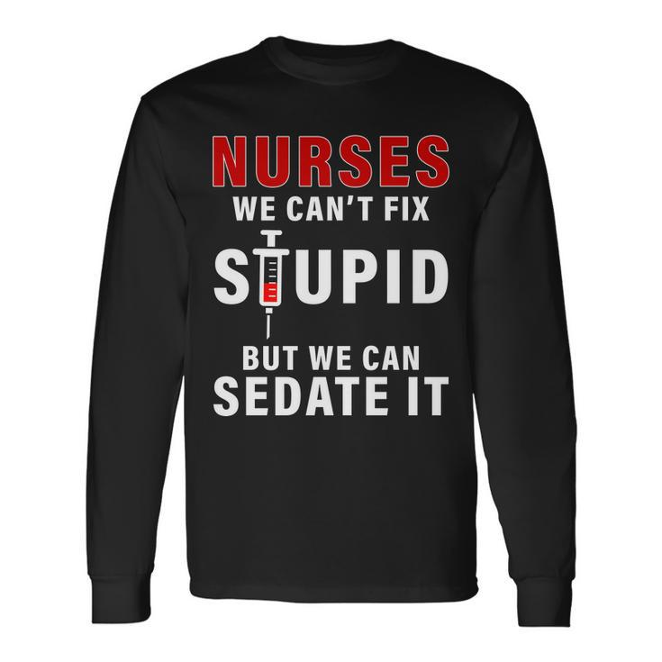Nurse Cant Fix Stupid Tshirt Long Sleeve T-Shirt