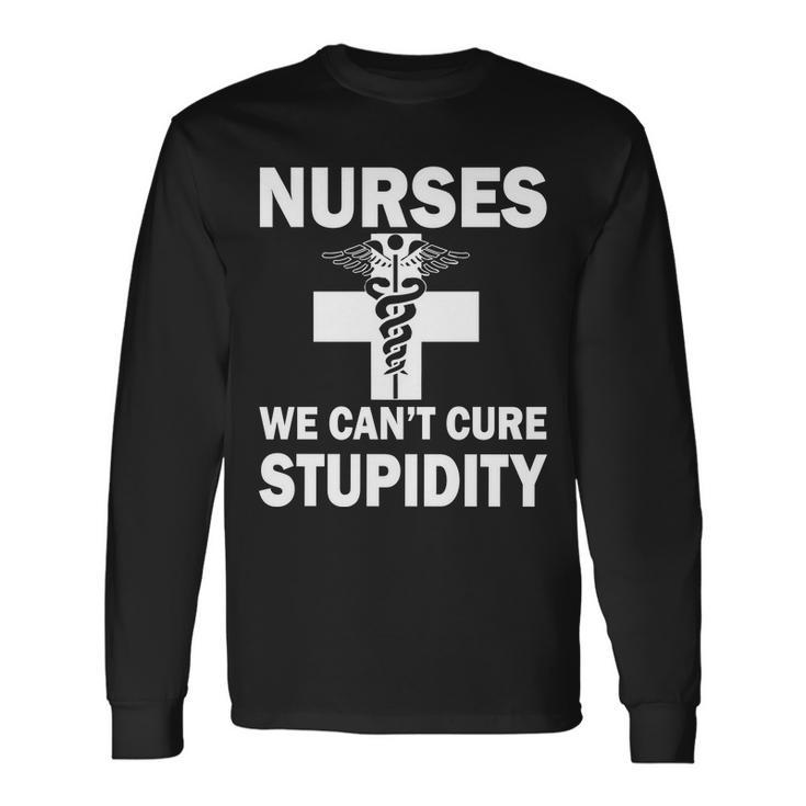 Nurses We Cant Cure Stupidity Tshirt Long Sleeve T-Shirt