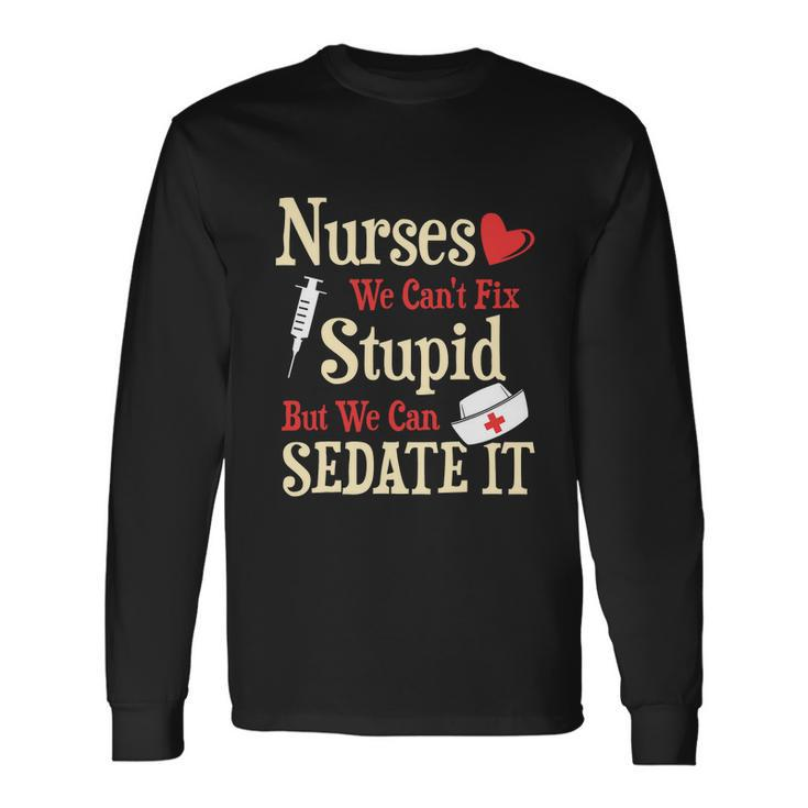 For Nurses We Cant Fix Stupid But We Can Sedate It Tshirt Long Sleeve T-Shirt