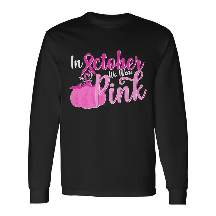 In October We Wear Pink Breast Cancer Awareness Pumpkin Long Sleeve T-Shirt