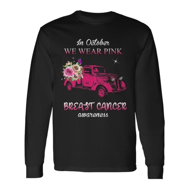 In October We Wear Pink Ribbon Pink Truck Breast Cancer Long Sleeve T-Shirt
