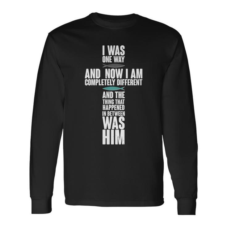 I Was One Way And Now I Am Completely Different Cross Long Sleeve T-Shirt