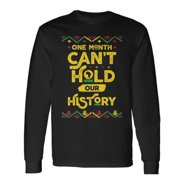 One Month Cant Hold Our History African Black History Month Long Sleeve T-Shirt Gifts ideas