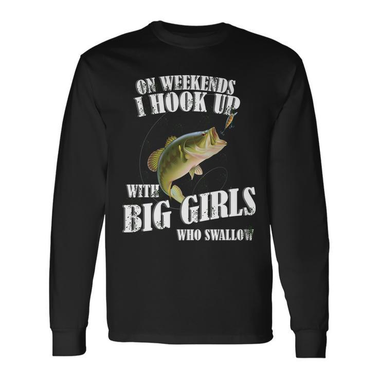 On Weekends I Hook Up With Big Girls Who Swallow Tshirt Long Sleeve T-Shirt