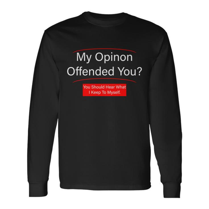 My Opinion Offended You Tshirt Long Sleeve T-Shirt