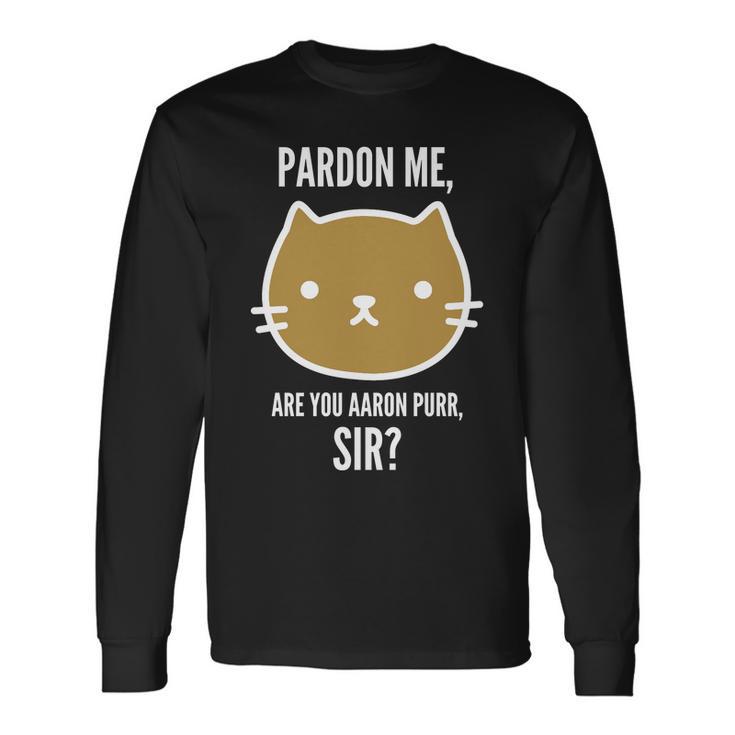 Pardon Me Are You Aaron Purr Sir Long Sleeve T-Shirt