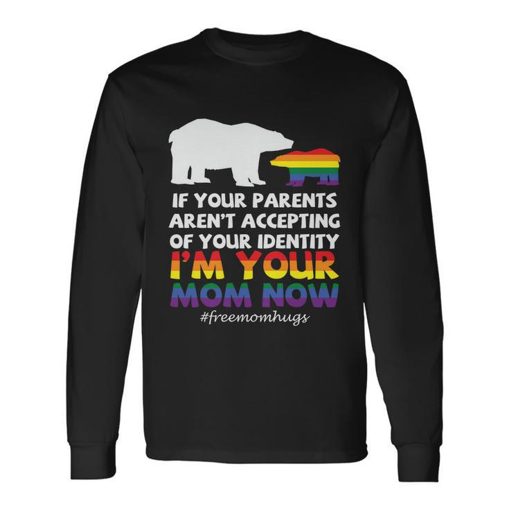 If Your Parents Arent Accepting Of Your Identity Im Your Mom Now Lgbt Long Sleeve T-Shirt Gifts ideas
