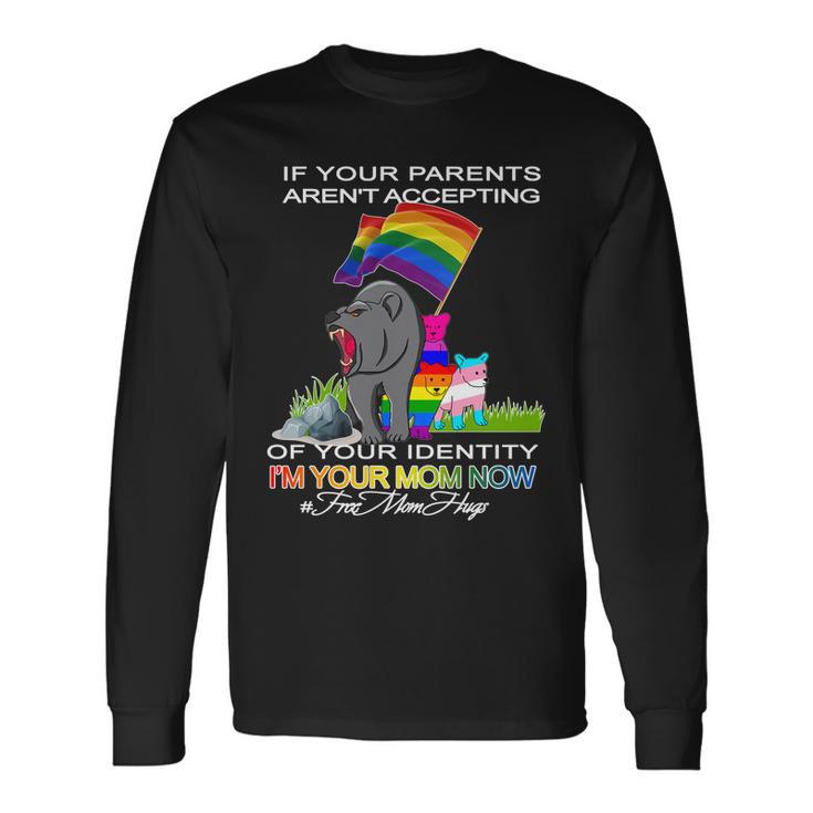 If Your Parents Arent Accepting Im Your Mom Now Lgbt Hugs Long Sleeve T-Shirt