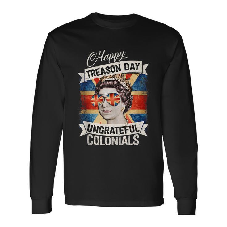 Patriotic Happy Treason Day Ungrateful Colonials 4Th Of July Long Sleeve T-Shirt