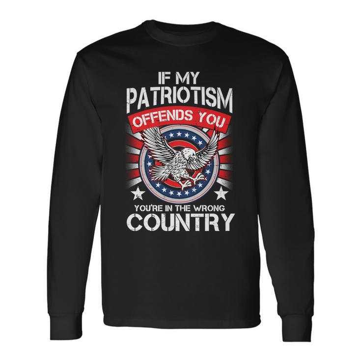 If My Patriotism Offends You Youre In The Wrong Country Tshirt Long Sleeve T-Shirt