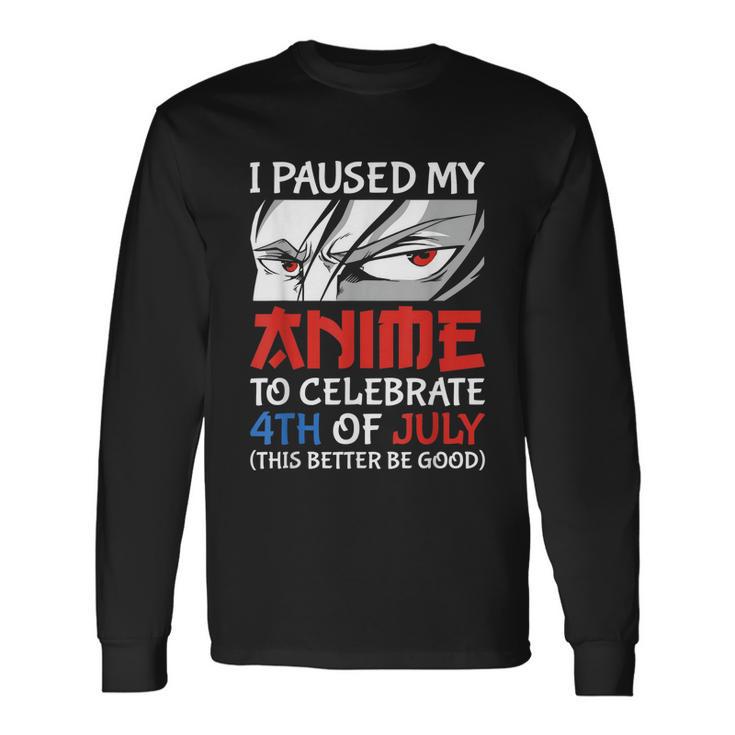 I Paused My Anime To Celebrate 4Th Of July 4Th Of July Long Sleeve T-Shirt