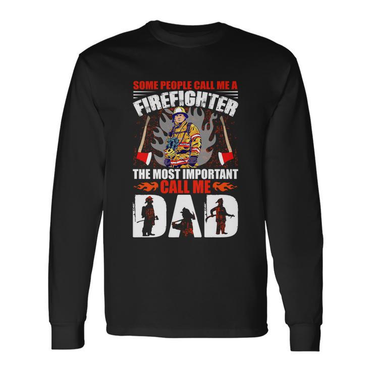 Some People Call Me A Firefighter The Most Important Call Me Dad Long Sleeve T-Shirt