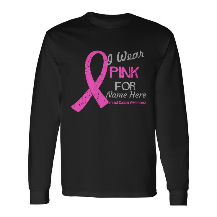Personalize I Wear Pink For My Custom Breast Cancer Tshirt Long Sleeve T-Shirt