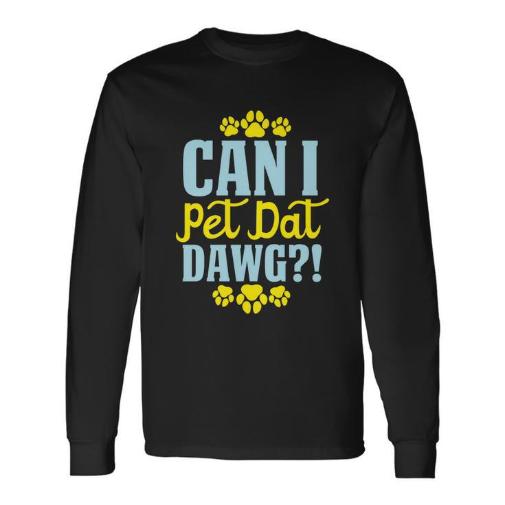 Can I Pet Dawt Dog Dog Lover Typography Long Sleeve T-Shirt