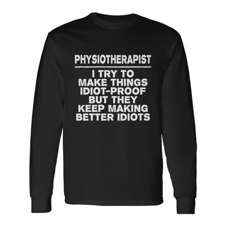 Physiotherapist Try To Make Things Idiotgreat proof Coworker Long Sleeve T-Shirt