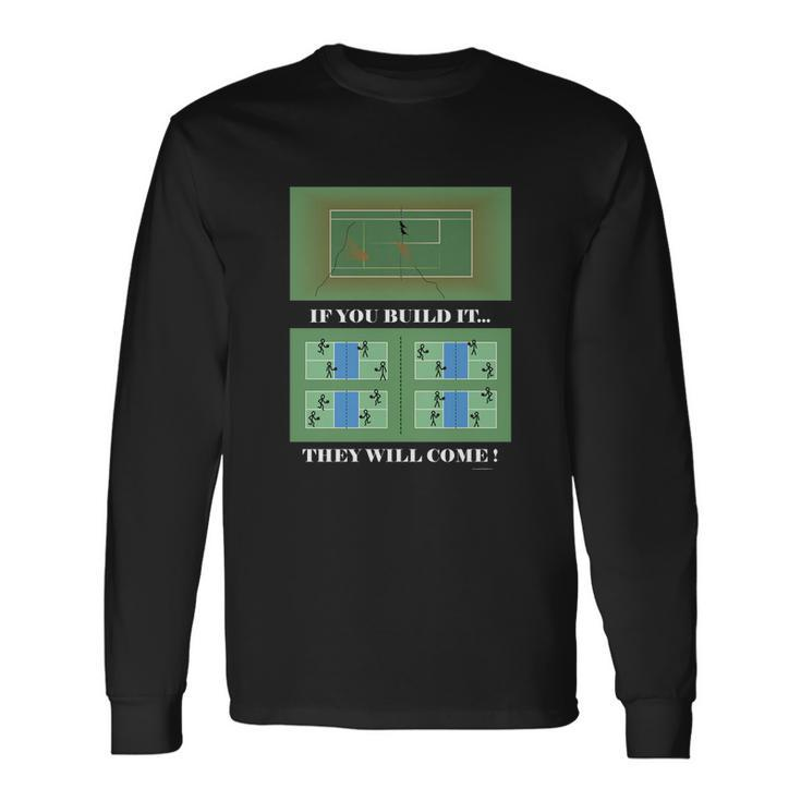 Pickleball If You Built It They Will Come Long Sleeve T-Shirt