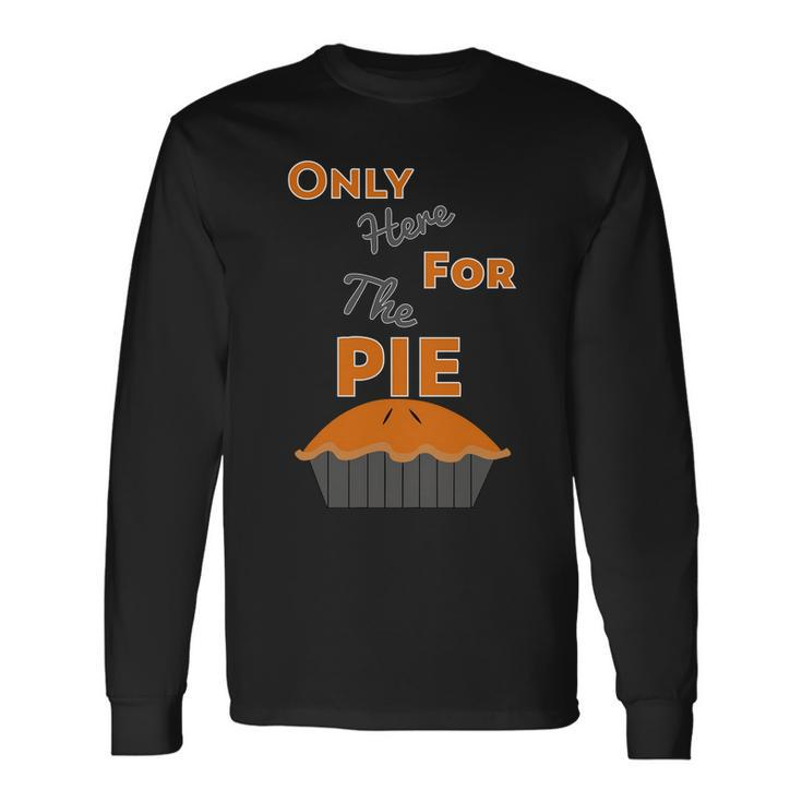 Here For The Pie Thanksgiving Long Sleeve T-Shirt