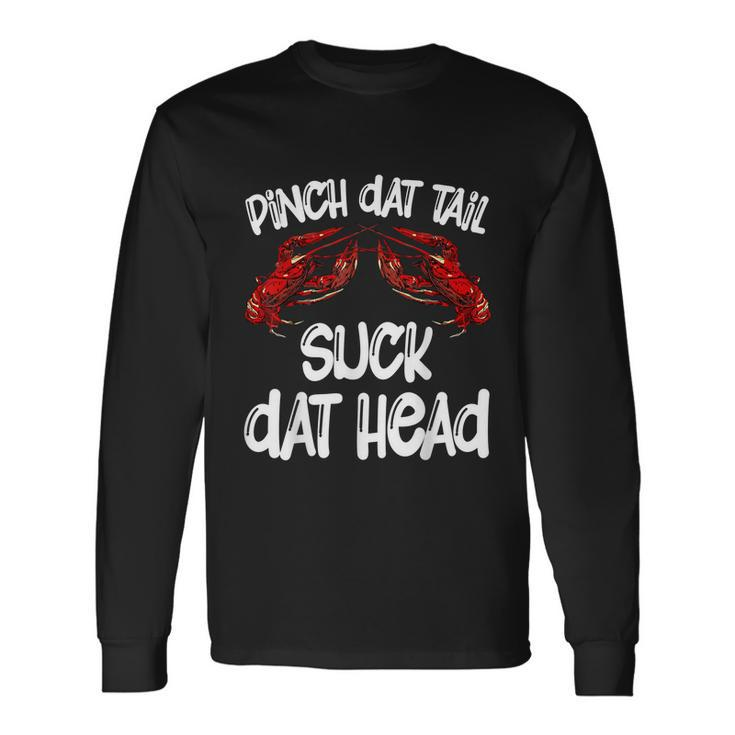 Pinch Dat Tail Suck Dat Head Crawfish Crayfish Cajun Long Sleeve T-Shirt