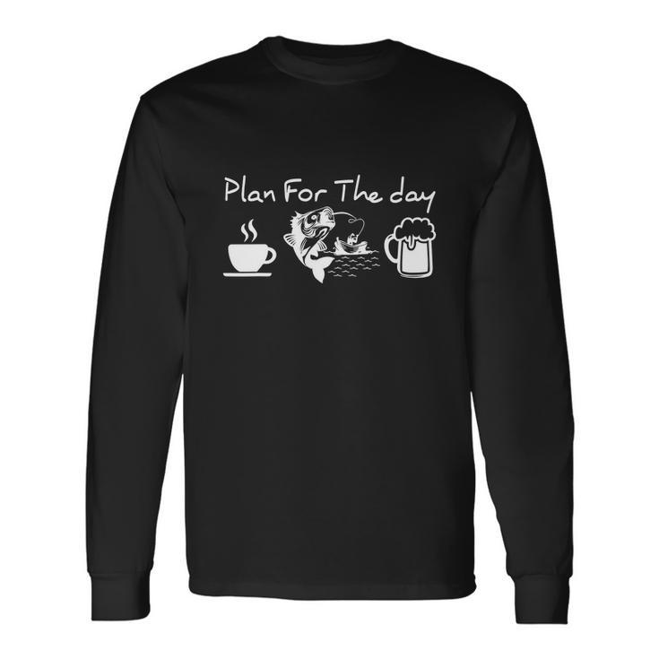 Plan For The Day Fishing And Beer Fishing Long Sleeve T-Shirt