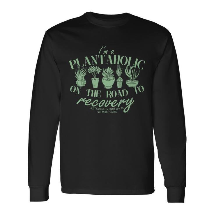Im A Plantaholic On The Road To Recovery Long Sleeve T-Shirt