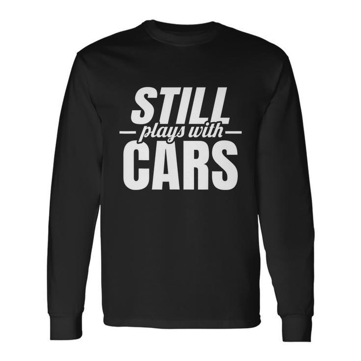 Still Plays With Cars Car Guy Mechanic & Auto Racing Long Sleeve T-Shirt Gifts ideas