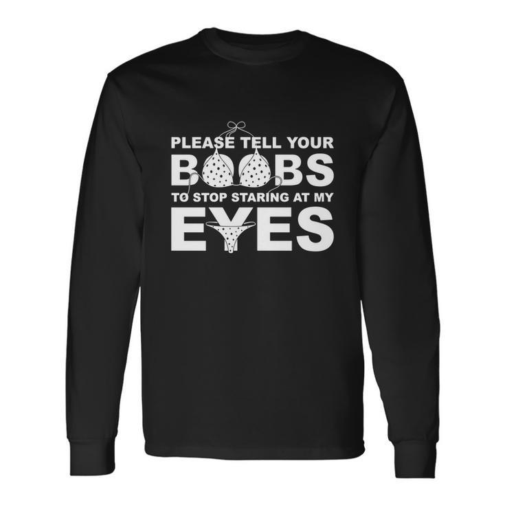 Please Tell Your Boobs To Stop Staring At My Eyes Tshirt Long Sleeve T-Shirt