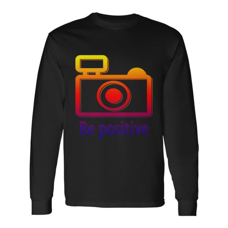 Be Positive Photographer Long Sleeve T-Shirt