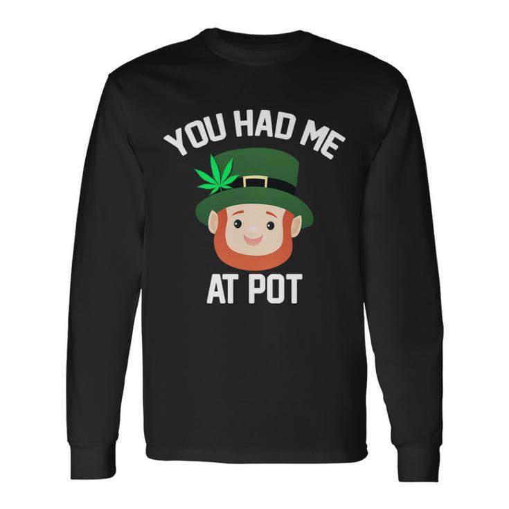 You Had Me At Pot St Patricks Day Weed Long Sleeve T-Shirt Gifts ideas