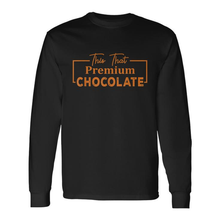 This That Premium Chocolate Chocolate Lovers Long Sleeve T-Shirt Gifts ideas